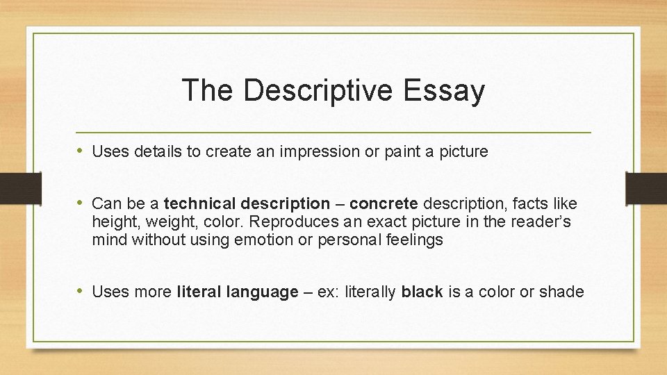 The Descriptive Essay • Uses details to create an impression or paint a picture
