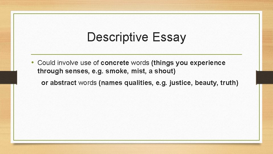 Descriptive Essay • Could involve use of concrete words (things you experience through senses,