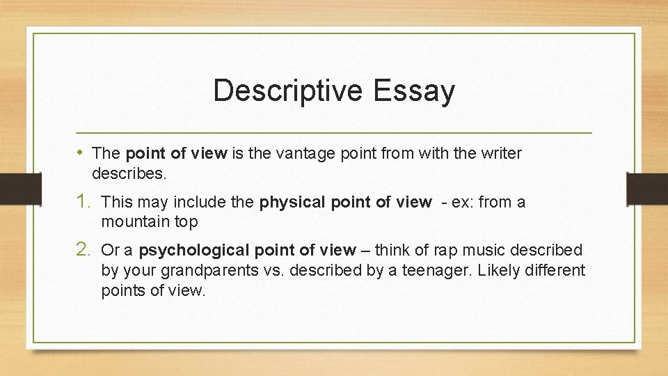 Descriptive Essay • The point of view is the vantage point from with the