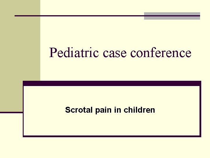 Pediatric case conference Scrotal pain in children 