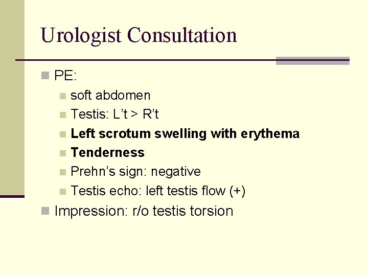 Urologist Consultation n PE: n soft abdomen n Testis: L’t > R’t n Left