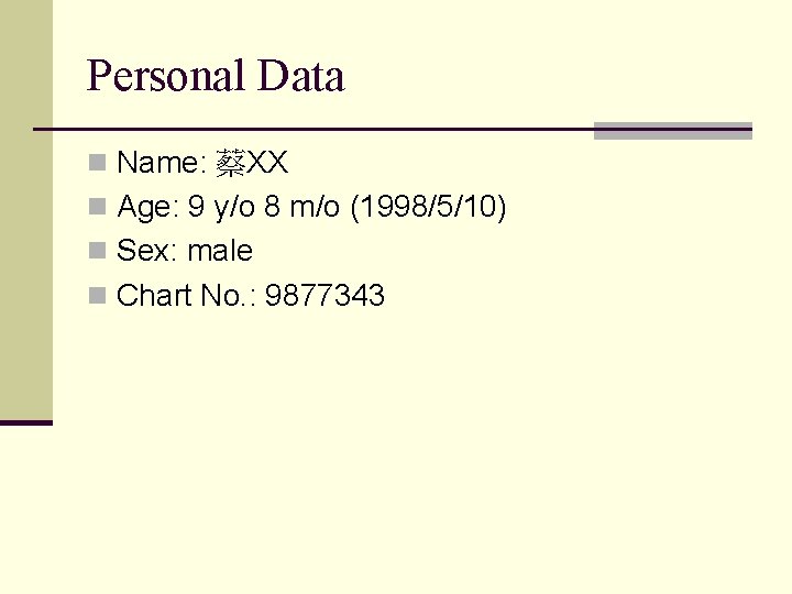 Personal Data n Name: 蔡XX n Age: 9 y/o 8 m/o (1998/5/10) n Sex: