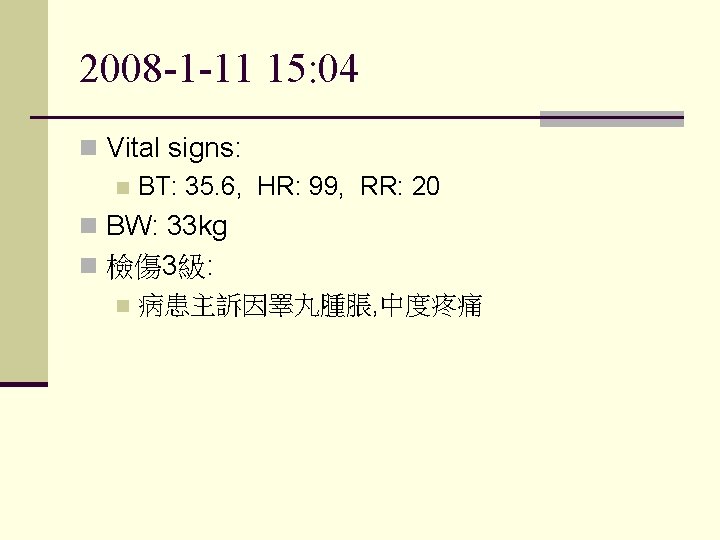 2008 -1 -11 15: 04 n Vital signs: n BT: 35. 6, HR: 99,