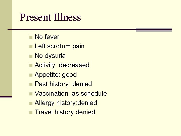 Present Illness No fever n Left scrotum pain n No dysuria n Activity: decreased
