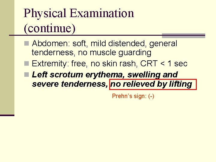 Physical Examination (continue) n Abdomen: soft, mild distended, general tenderness, no muscle guarding n