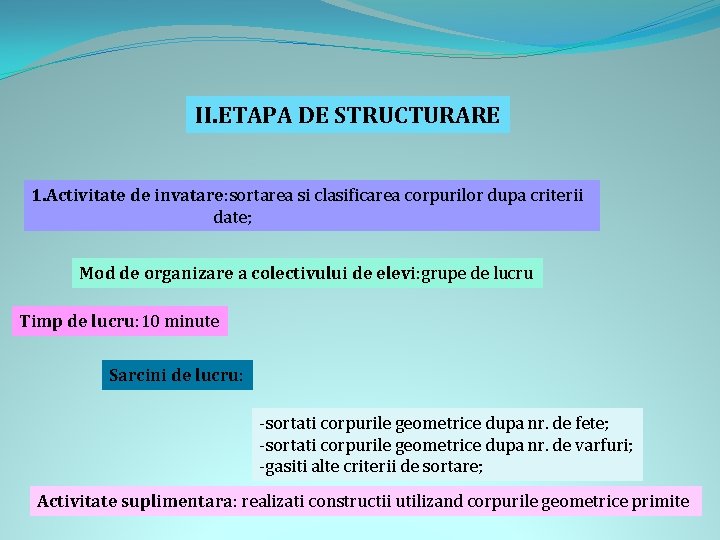II. ETAPA DE STRUCTURARE 1. Activitate de invatare: sortarea si clasificarea corpurilor dupa criterii