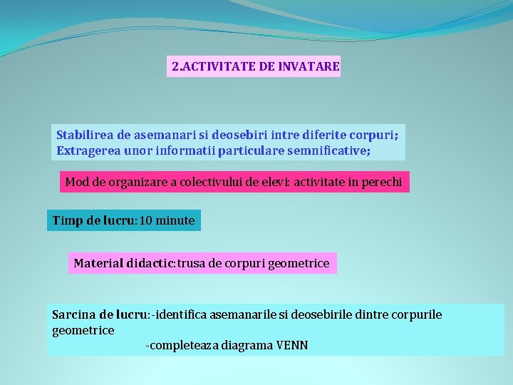 2. ACTIVITATE DE INVATARE Stabilirea de asemanari si deosebiri intre diferite corpuri; Extragerea unor