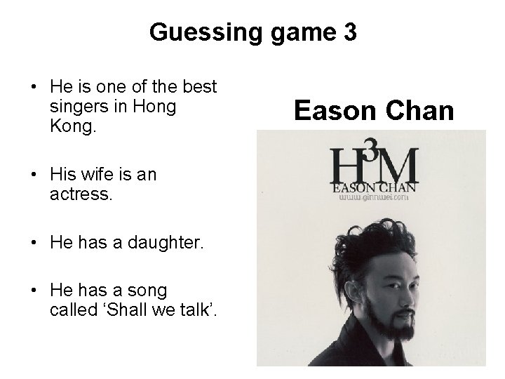 Guessing game 3 • He is one of the best singers in Hong Kong.