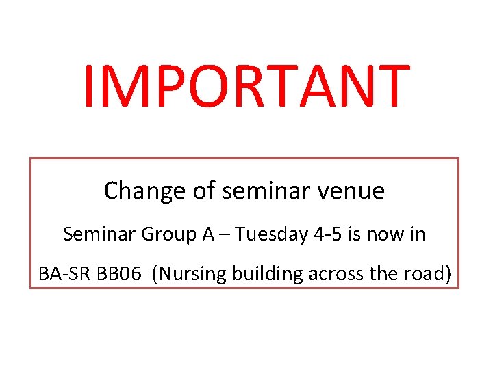 IMPORTANT Change of seminar venue Seminar Group A – Tuesday 4 -5 is now