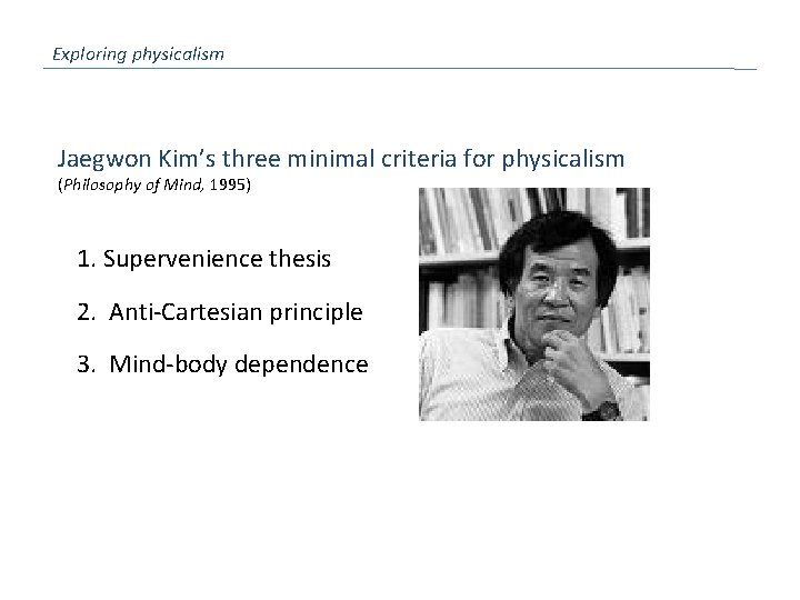 Exploring physicalism Jaegwon Kim’s three minimal criteria for physicalism (Philosophy of Mind, 1995) 1.