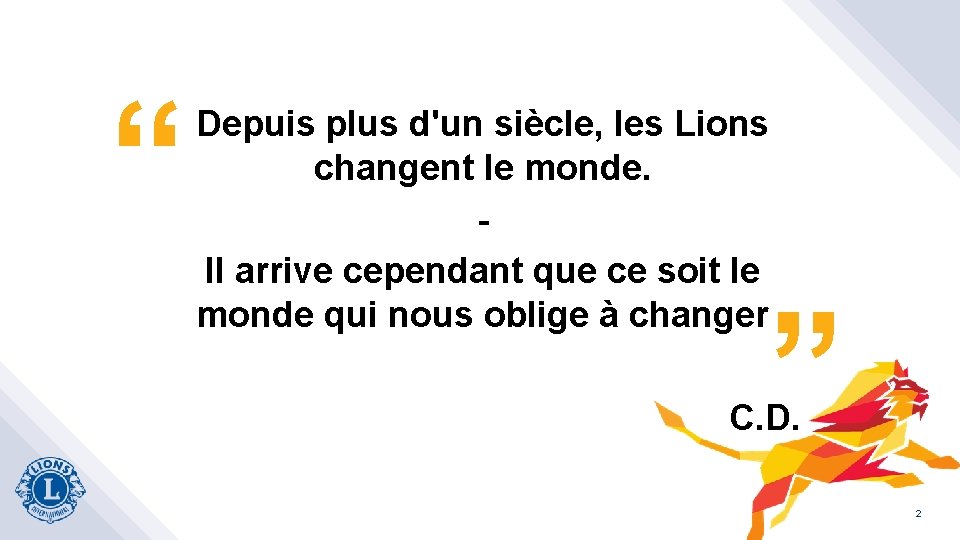 “ Depuis plus d'un siècle, les Lions changent le monde. Il arrive cependant que