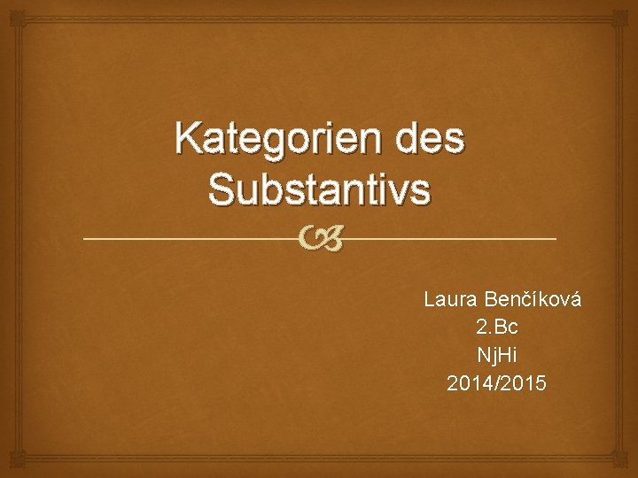 Kategorien des Substantivs Laura Benčíková 2. Bc Nj. Hi 2014/2015 