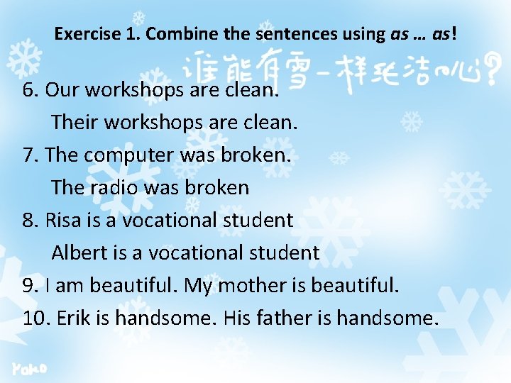 Exercise 1. Combine the sentences using as … as! 6. Our workshops are clean.