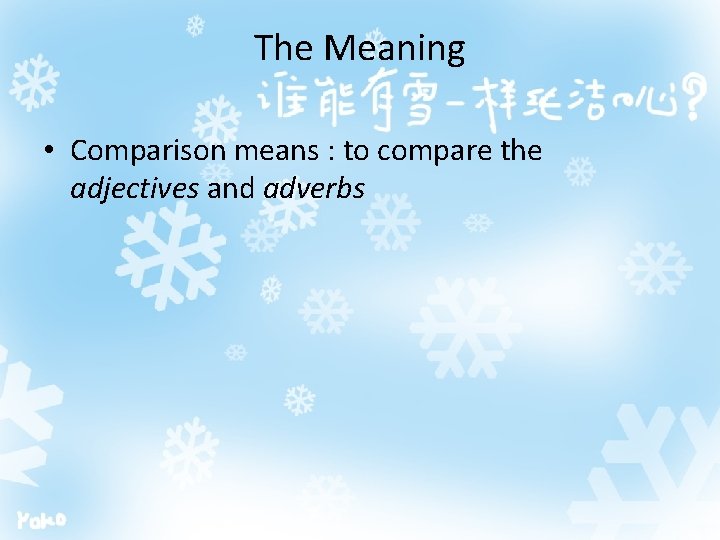 The Meaning • Comparison means : to compare the adjectives and adverbs 