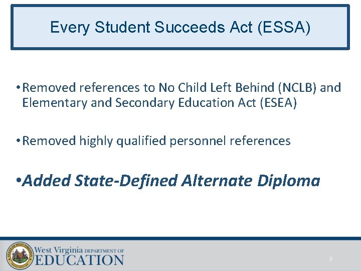 Every Student Succeeds Act (ESSA) • Removed references to No Child Left Behind (NCLB)