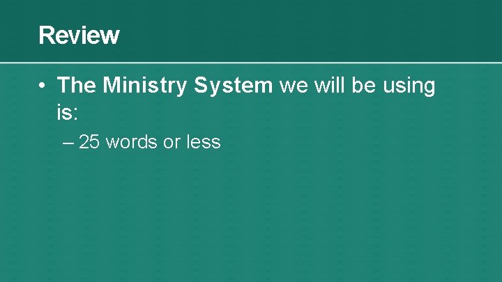 Review • The Ministry System we will be using is: – 25 words or