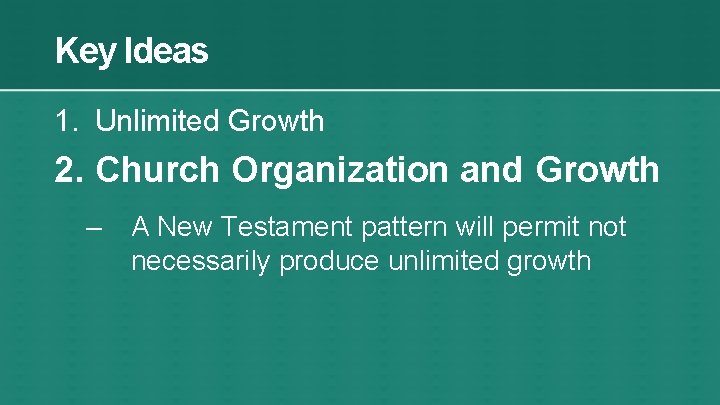 Key Ideas 1. Unlimited Growth 2. Church Organization and Growth – A New Testament