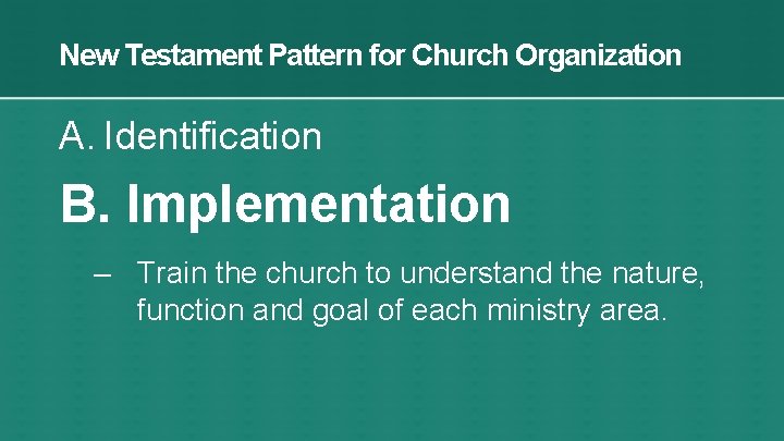 New Testament Pattern for Church Organization A. Identification B. Implementation – Train the church