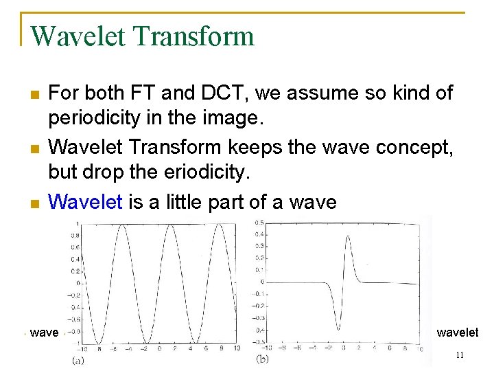 Wavelet Transform n n n For both FT and DCT, we assume so kind