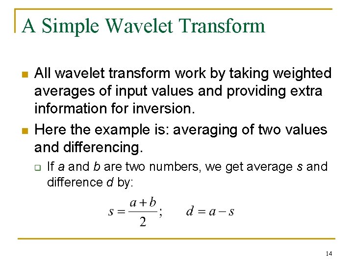 A Simple Wavelet Transform n n All wavelet transform work by taking weighted averages