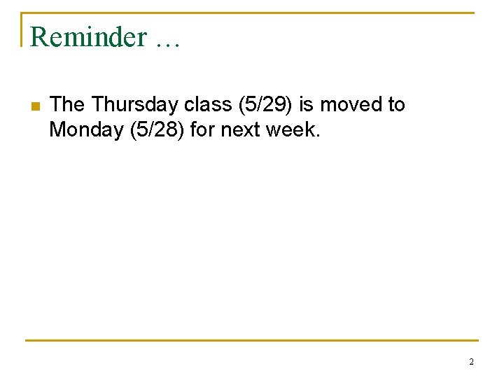 Reminder … n The Thursday class (5/29) is moved to Monday (5/28) for next