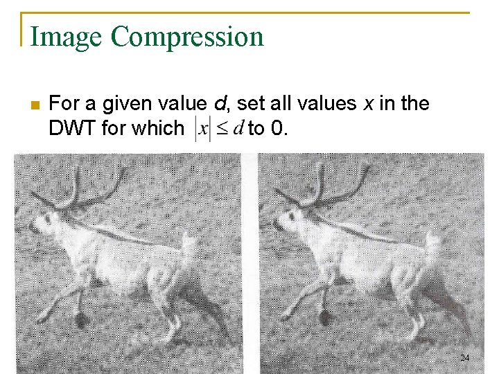 Image Compression n For a given value d, set all values x in the