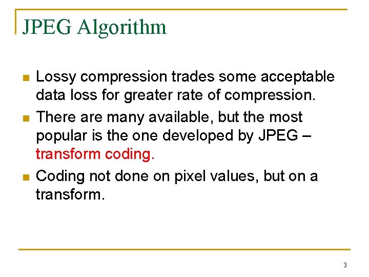 JPEG Algorithm n n n Lossy compression trades some acceptable data loss for greater