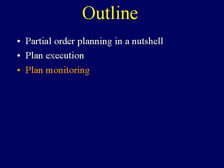 Outline • Partial order planning in a nutshell • Plan execution • Plan monitoring