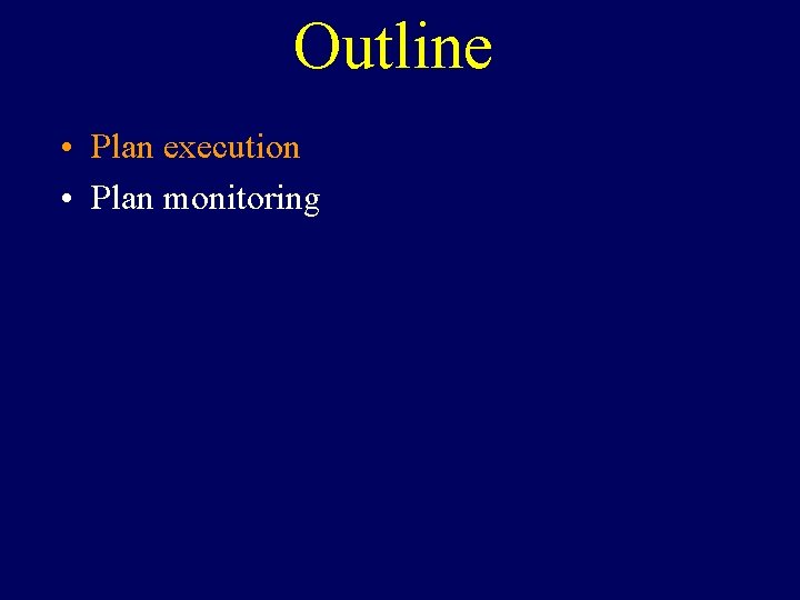 Outline • Plan execution • Plan monitoring 