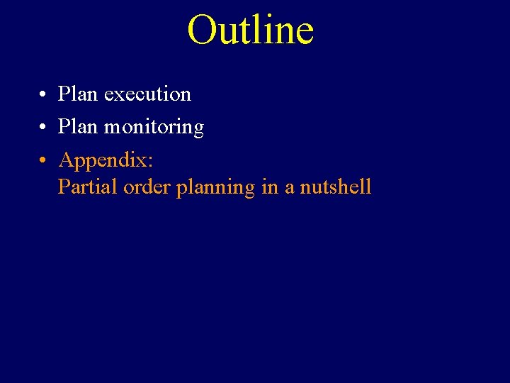 Outline • Plan execution • Plan monitoring • Appendix: Partial order planning in a