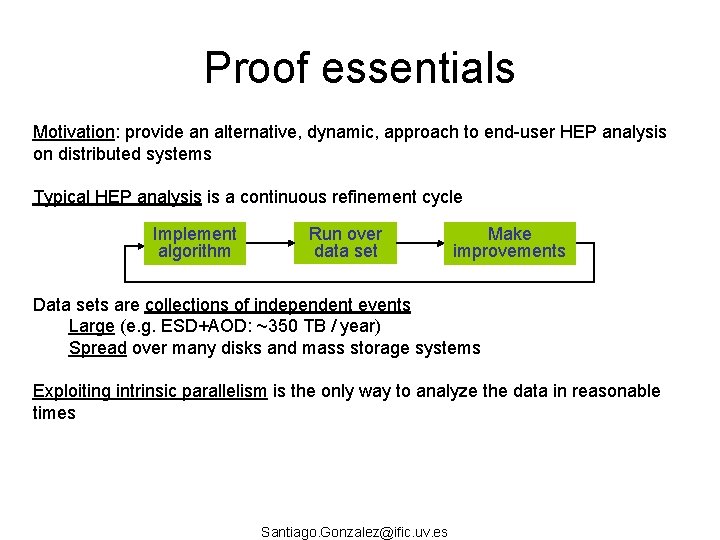 Proof essentials Motivation: provide an alternative, dynamic, approach to end-user HEP analysis on distributed