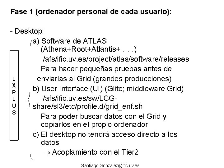 Fase 1 (ordenador personal de cada usuario): - Desktop: a) Software de ATLAS (Athena+Root+Atlantis+