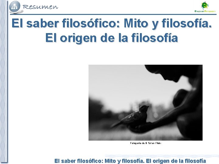 El saber filosófico: Mito y filosofía. El origen de la filosofía Fotografía de B