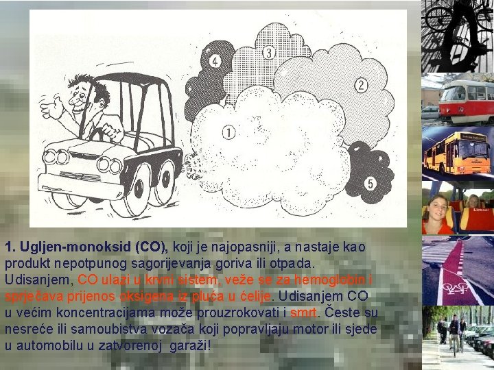 1. Ugljen-monoksid (CO), koji je najopasniji, a nastaje kao produkt nepotpunog sagorijevanja goriva ili