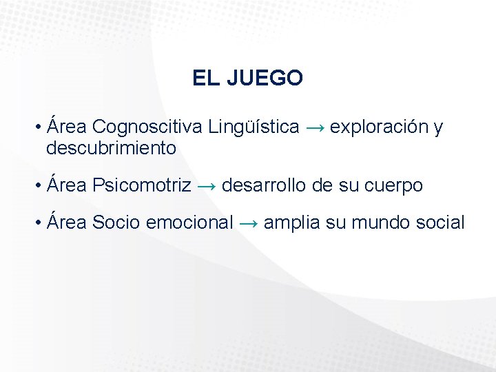 EL JUEGO • Área Cognoscitiva Lingüística → exploración y descubrimiento • Área Psicomotriz →
