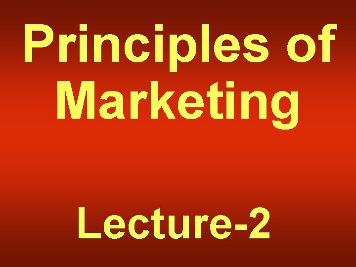 Principles of Marketing Lecture2 Summary of Lecture1 Marketing