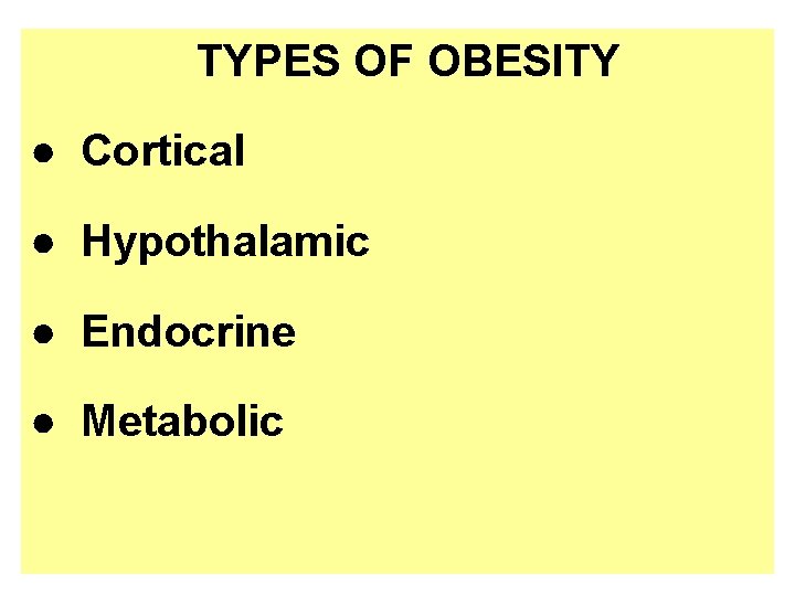 TYPES OF OBESITY ● Cortical ● Hypothalamic ● Endocrine ● Metabolic 