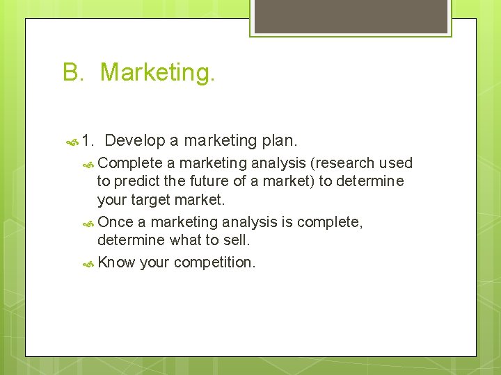 B. Marketing. 1. Develop a marketing plan. Complete a marketing analysis (research used to
