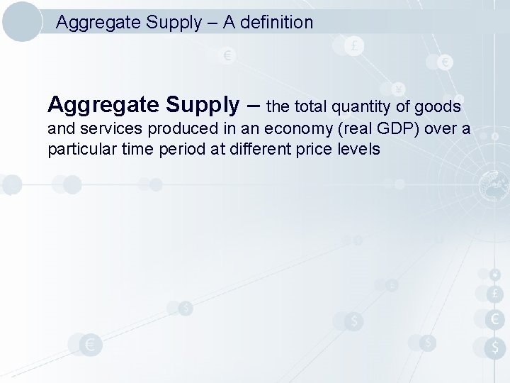 Aggregate Supply – A definition Aggregate Supply – the total quantity of goods and