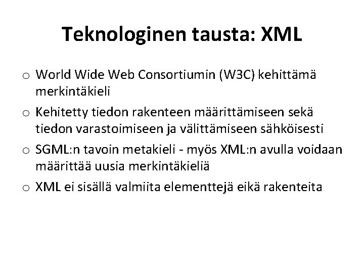 Teknologinen tausta: XML o World Wide Web Consortiumin (W 3 C) kehittämä merkintäkieli o