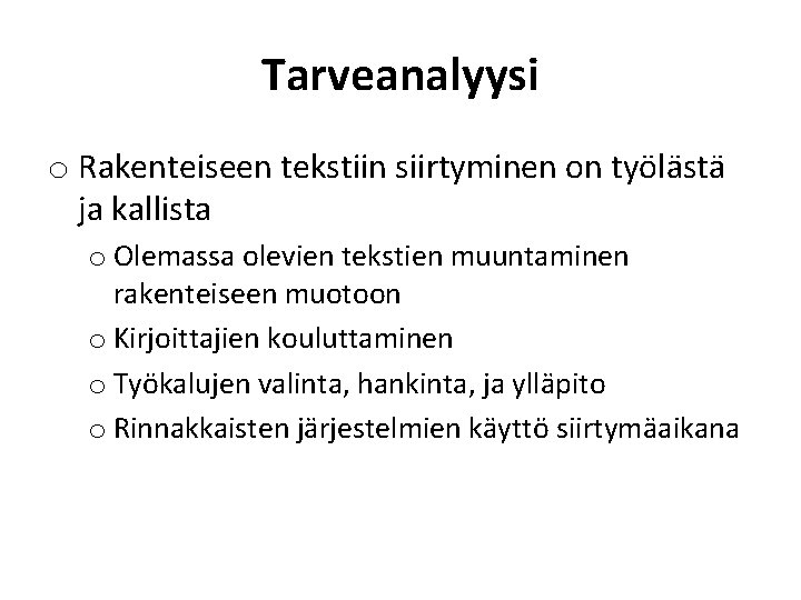 Tarveanalyysi o Rakenteiseen tekstiin siirtyminen on työlästä ja kallista o Olemassa olevien tekstien muuntaminen