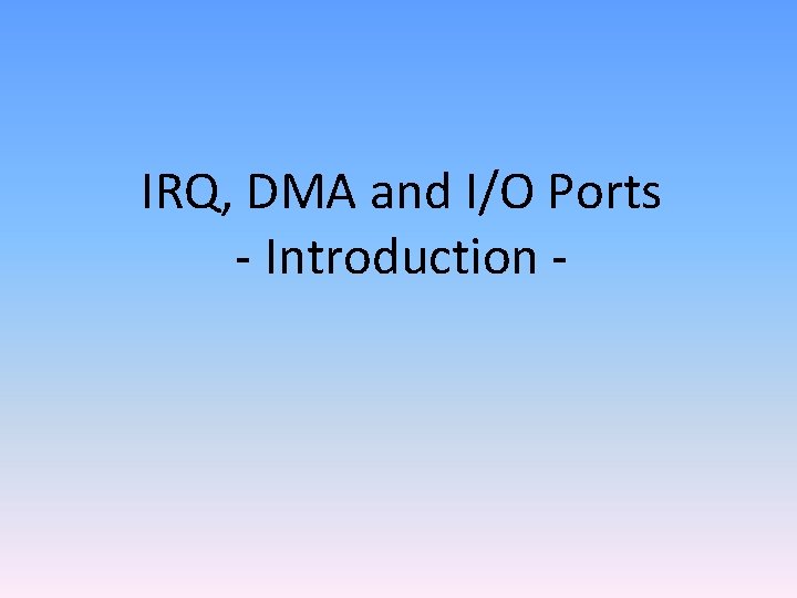 IRQ, DMA and I/O Ports - Introduction - 