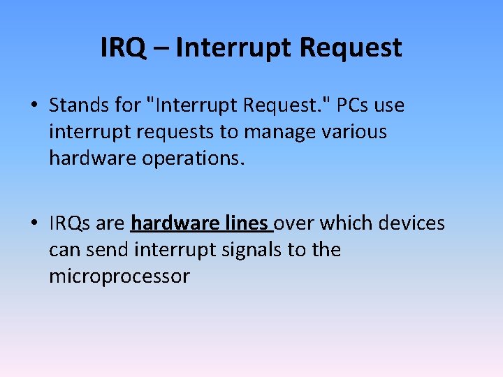 IRQ – Interrupt Request • Stands for "Interrupt Request. " PCs use interrupt requests