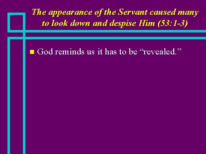 The appearance of the Servant caused many to look down and despise Him (53: