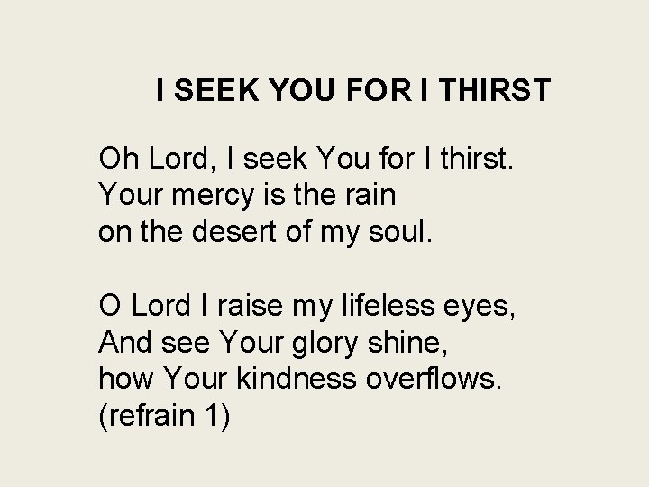 I SEEK YOU FOR I THIRST Oh Lord, I seek You for I thirst.