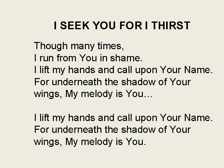 I SEEK YOU FOR I THIRST Though many times, I run from You in