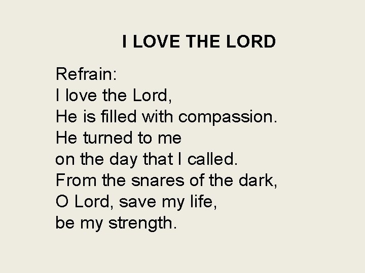 I LOVE THE LORD Refrain: I love the Lord, He is filled with compassion.