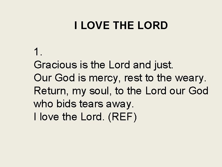I LOVE THE LORD 1. Gracious is the Lord and just. Our God is
