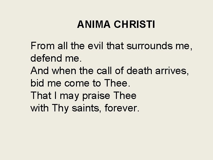 ANIMA CHRISTI From all the evil that surrounds me, defend me. And when the