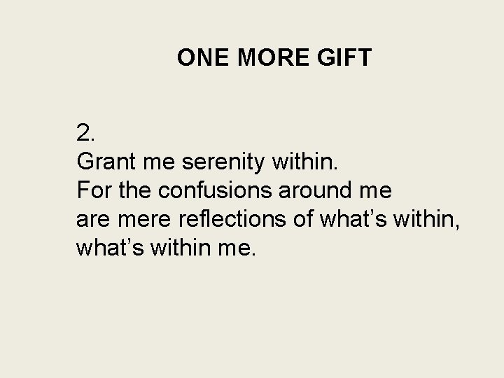ONE MORE GIFT 2. Grant me serenity within. For the confusions around me are